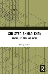 Sir Syed Ahmad Khan: Reason, Religion and Nation