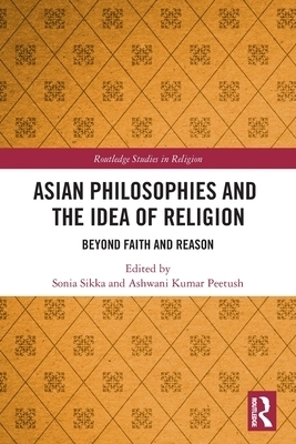 Asian Philosophies and the Idea of Religion: Beyond Faith and Reason