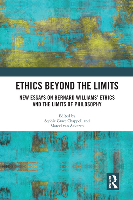 Ethics Beyond the Limits: New Essays on Bernard Williams' Ethics and the Limits of Philosophy