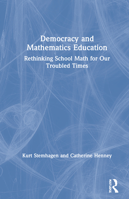 Democracy and Mathematics Education: Rethinking School Math for Our Troubled Times