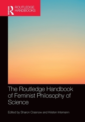 The Routledge Handbook of Feminist Philosophy of Science