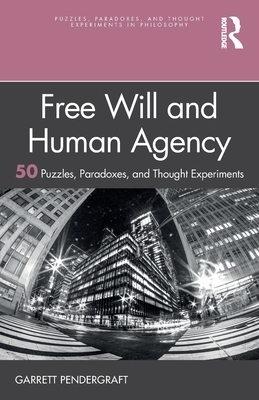 Free Will and Human Agency: 50 Puzzles, Paradoxes, and Thought Experiments