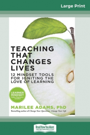 Teaching That Changes Lives: 12 Mindset Tools for Igniting the Love of Learning (16pt Large Print Edition)