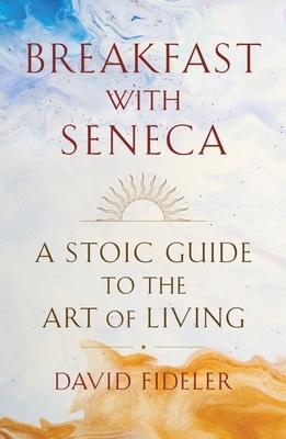 Breakfast with Seneca – A Stoic Guide to the Art of Living