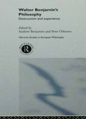 Walter Benjamin's Philosophy: Destruction and Experience