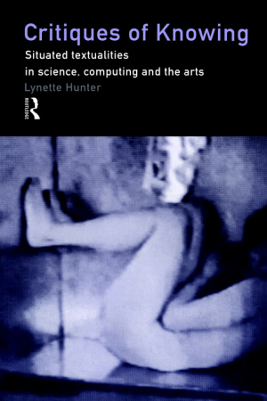 Critiques of Knowing : Situated Textualities in Science, Computing and The Arts