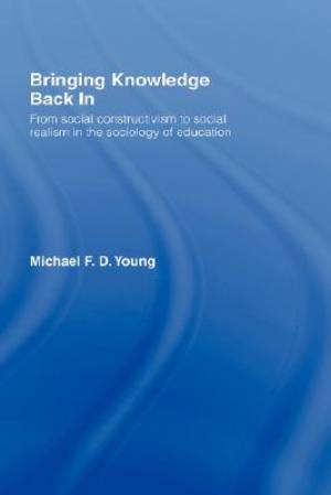 Bringing Knowledge Back in: From Social Constructivism to Social Realism in the Sociology of Education