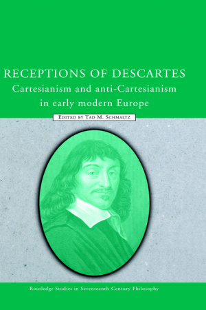 Receptions of Descartes: Cartesianism and Anti-Cartesianism in Early Modern Europe