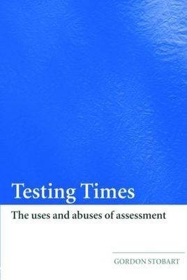 Testing Times: The Uses and Abuses of Assessment