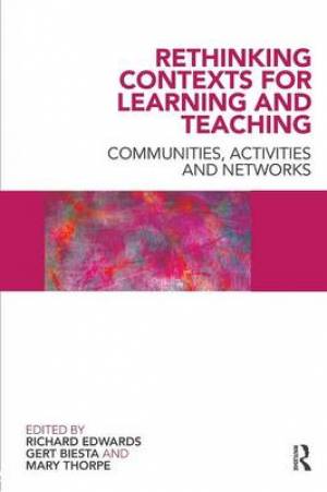 Rethinking Contexts for Learning and Teaching: Communities, Activites and Networks