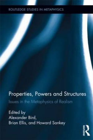 Properties, Powers and Structures: Issues in the Metaphysics of Realism