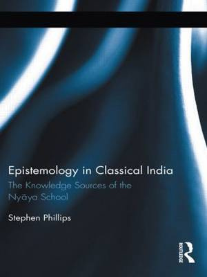 Epistemology in Classical India: The Knowledge Sources of the Nyaya School