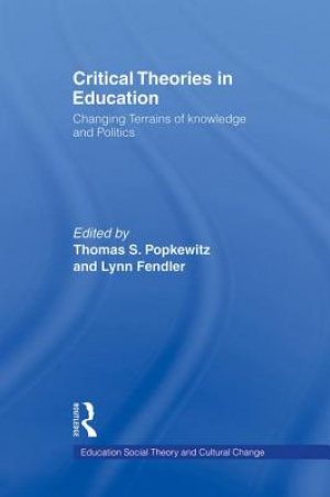 Critical Theories in Education: Changing Terrains of Knowledge and Politics