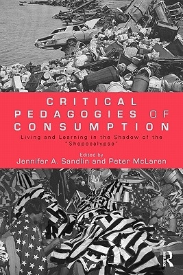 Critical Pedagogies of Consumption: Living and Learning in the Shadow of the Shopocalypse