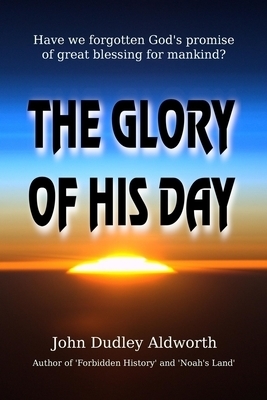 The Glory of His Day: Have we forgotten God's promise of great blessing for mankind?