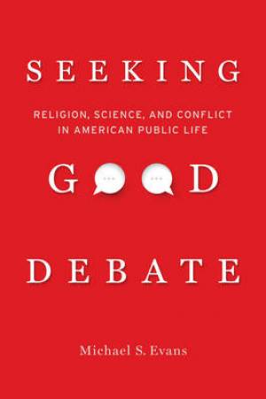 Seeking Good Debate: Religion, Science, and Conflict in American Public Life