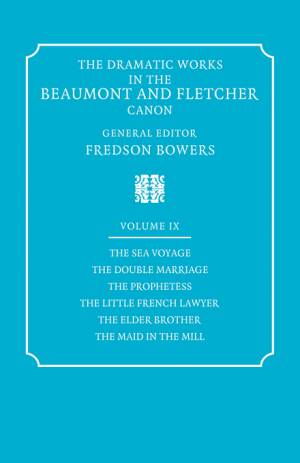 The Dramatic Works in the Beaumont and Fletcher Canon: Volume 9, the Sea Voyage, the Double Marriage, the Prophetess, the Little French Lawyer, the El