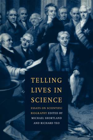 Telling Lives in Science: Essays on Scientific Biography