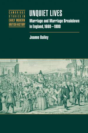 Unquiet Lives: Marriage and Marriage Breakdown in England, 1660-1800