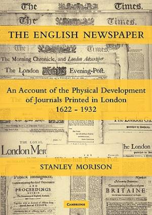 The English Newspaper, 1622-1932: An Account of the Physical Development of Journals Printed in London