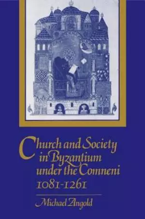 Church and Society in Byzantium under the Comneni, 1081-1261