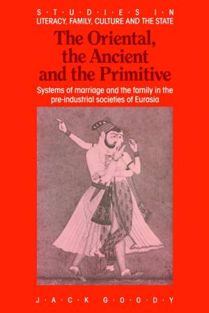 The Oriental, the Ancient and the Primitive: Systems of Marriage and the Family in the Pre-Industrial Societies of Eurasia