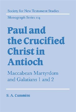 Paul and the Crucified Christ in Antioch: Maccabean Martyrdom and Galatians 1 and 2