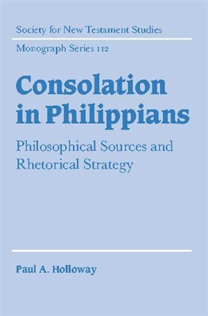 Consolation in Philippians: Philosophical Sources and Rhetorical Strategy