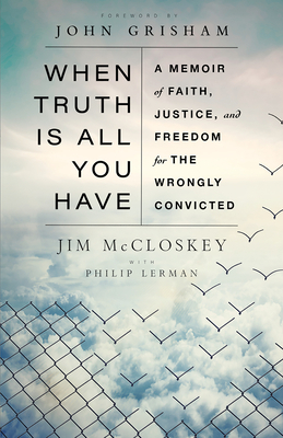 When Truth Is All You Have: A Memoir of Faith, Justice, and Freedom for the Wrongly Convicted