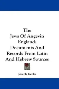 The Jews Of Angevin England: Documents And Records From Latin And Hebrew Sources