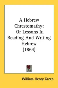 A Hebrew Chrestomathy: Or Lessons In Reading And Writing Hebrew (1864)