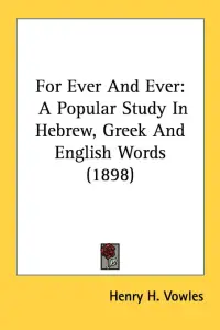 For Ever And Ever: A Popular Study In Hebrew, Greek And English Words (1898)