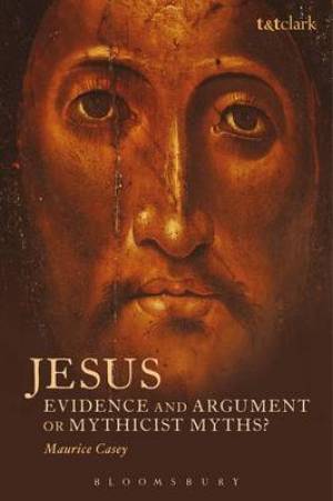 Jesus: Evidence And Argument Or Mythicist Myths?