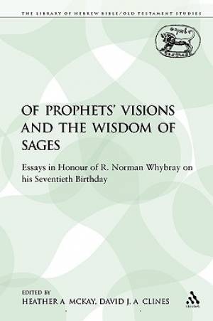 Of Prophets' Visions and the Wisdom of Sages: Essays in Honour of R. Norman Whybray on His Seventieth Birthday