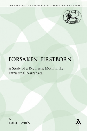 The Forsaken Firstborn: A Study of a Recurrent Motif in the Patriarchal Narratives