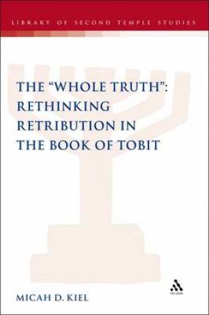 The "Whole Truth": Rethinking Retribution in the Book of Tobit