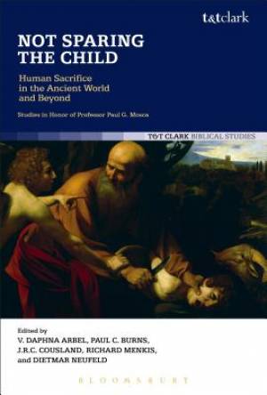 Not Sparing the Child: Human Sacrifice in the Ancient World and Beyond