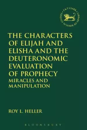 The Characters of Elijah and Elisha and the Deuteronomic Evaluation of Prophecy: Miracles and Manipulation