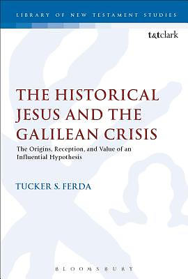 Jesus, the Gospels, and the Galilean Crisis: The Origins, Reception, and Value of an Influential Hypothesis