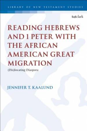 Reading Hebrews and 1 Peter with the African American Great Migration: (dis)Locating Diaspora