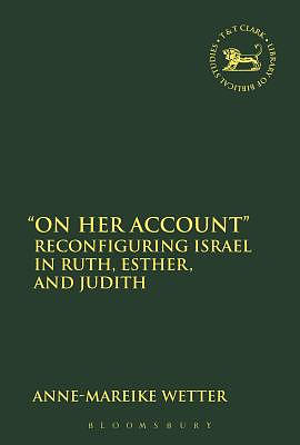 "On Her Account": Reconfiguring Israel in Ruth, Esther, and Judith