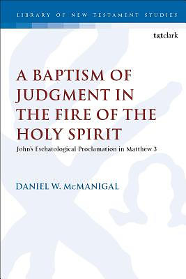 A Baptism of Judgment in the Fire of the Holy Spirit: John's Eschatological Proclamation in Matthew 3