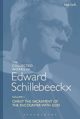 The Collected Works of Edward Schillebeeckx Volume 1: Christ the Sacrament of the Encounter with God