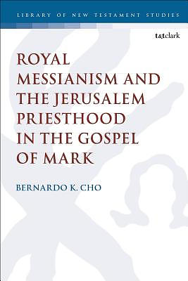 Royal Messianism And The Jerusalem Priesthood In The Gospel Of Mark