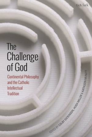 The Challenge of God: Continental Philosophy and the Catholic Intellectual Tradition