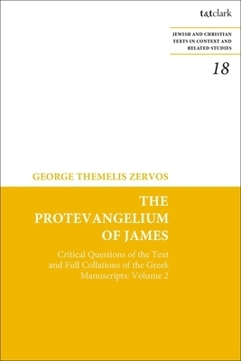 The Protevangelium of James: Critical Questions of the Text and Full Collations of the Greek Manuscripts: Volume 2