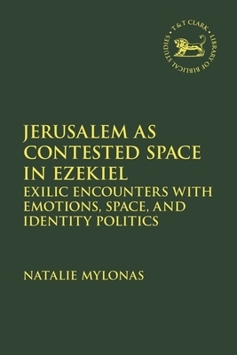 Jerusalem as Contested Space in Ezekiel: Exilic Encounters with Emotions, Space, and Identity Politics