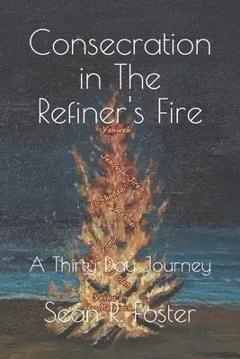 Consecration in The Refiner's Fire: A Thirty Day Journey