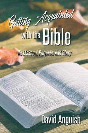 Getting Acquainted with the Bible: Its Makeup, Purpose, and Story