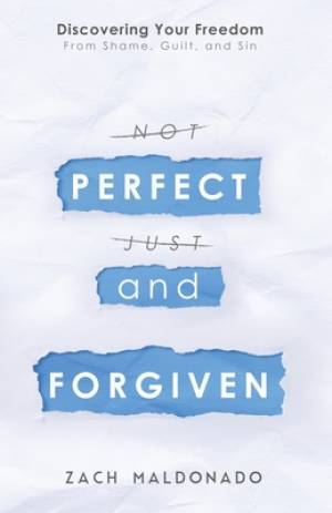 Perfect and Forgiven : Discovering Your Freedom From Shame, Guilt, and Sin